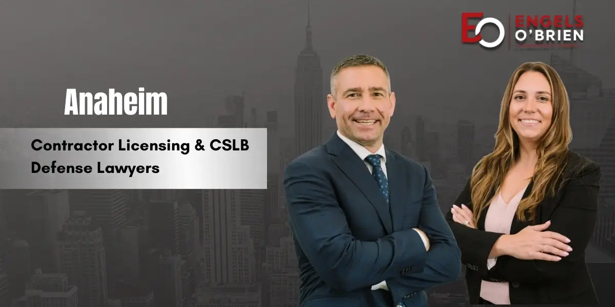 Anaheim Contractor Licensing & CSLB Defense Lawyer